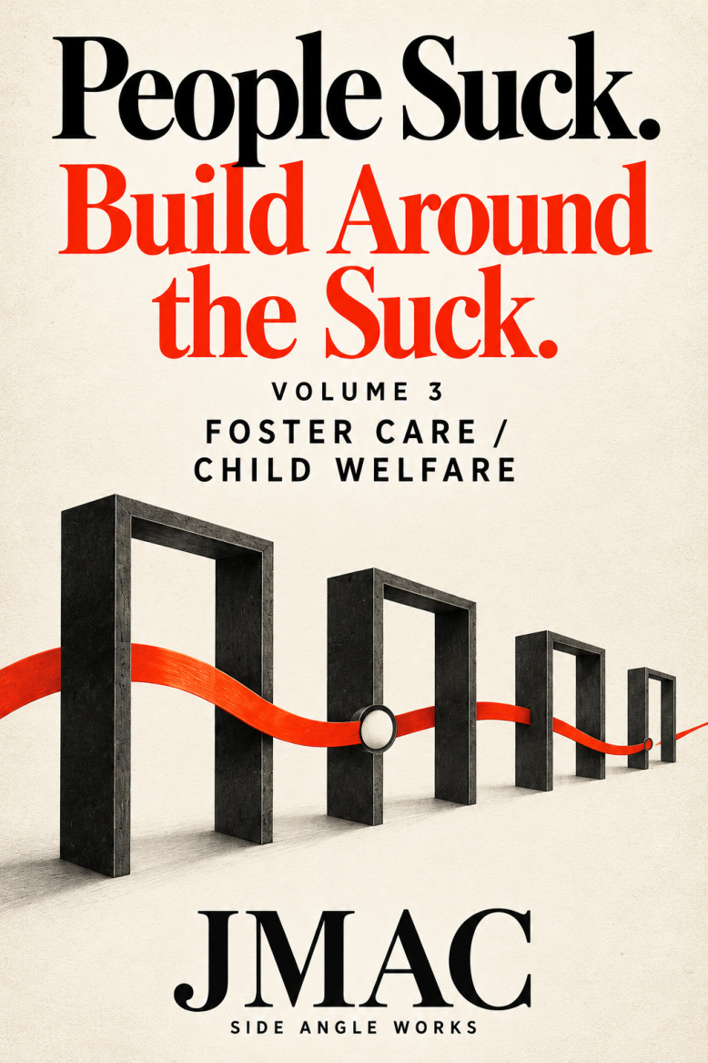 People Suck. Build Around the Suck. Volume 3: Foster Care and Child Welfare, by JMAC